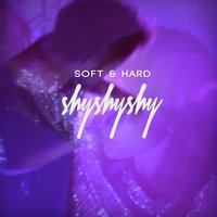 Soft & Hard - Shy shy shy