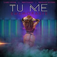 Tú Me Enamoraste - Brytiago, Lary Over, Bryant Myers