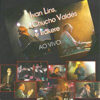 Somos Todos Iguais Nesta Noite - Ivan Lins, Chucho Valdés, Irakere