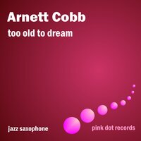 When I Grow Too Old to Dream - Arnett Cobb