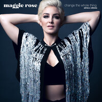 Change the Whole Thing - Maggie Rose