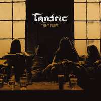 Hey Now - TANTRIC