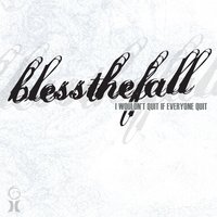 I Wouldn't Quit If Everyone Quit - blessthefall