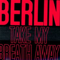 Take My Breath Away - Berlin