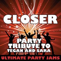 Closer (Party Tribute to Tegan and Sara) - Ultimate Party Jams